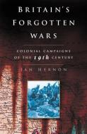 Britain's Forgotten Wars di Ian Hernon edito da The History Press Ltd