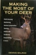 Making the Most of Your Deer: Field Dressing, Butchering, Venison Preparation, Tanning, Antlercraft, Taxidermy, Soapmaki di Dennis Walrod edito da STACKPOLE CO