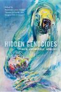 Hidden Genocides: Power, Knowledge, Memory di Alexander Laban Hinton, Thomas La Pointe, Douglas Irvin-Erickson edito da RUTGERS UNIV PR