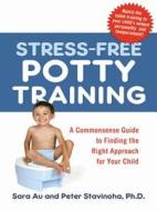 Stress-free Potty Training di Sarah Au, Peter L. Stavinoha edito da Amacom