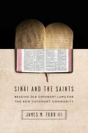 Sinai and the Saints: Reading Old Covenant Laws for the New Covenant Community di James M. Todd III edito da IVP ACADEMIC