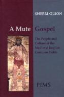 A Mute Gospel: The People and Culture of the Medieval English Common Fields di Sherri Olson edito da PONTIFICAL INST OF MEDIEVAL ST