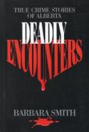 Deadly Encounters di Barbara Smith edito da The Dundurn Group