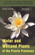 Water and Wetland Plants of the Prairie Provinces di Heinjo Lahring edito da CANADIAN PLAINS RES CENTRE