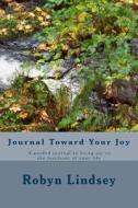 Journal Toward Your Joy di Robyn Lindsey edito da Tri Oak Publishing