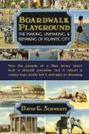 Boardwalk Playground: The Making, Unmaking, & Remaking of Atlantic City: How the People of a New Jersey Resort Built a Seaside Paradise, Los di David G. Schwartz edito da Winchester Books