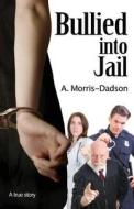Bullied Into Jail di A. Morris-Dadson edito da Anne Morris-Dadson