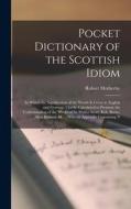 Pocket Dictionary of the Scottish Idiom: In Which the Signification of the Words Is Given in English and German, Chiefly Calculated to Promote the Und di Robert Motherby edito da LEGARE STREET PR