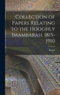 Collection of Papers Relating to the Hooghly Imambarah, 1815-1910 di Bengal edito da LEGARE STREET PR