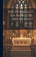 Mes De María, O Sea Flores Del Mes De Mayo: Guirnalda... di Francesc Palau edito da LEGARE STREET PR