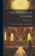 The Essence of Judaism: For Teachers & Pupils, and for Self-Instruction di Isaac Mayer Wise edito da LEGARE STREET PR