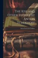 The Kiss and Other Stories by Anton Tchekhoff di Anton Pavlovich Chekhov edito da LEGARE STREET PR