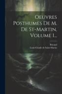Oeuvres Posthumes De M. De St-martin, Volume 1... di Louis-Claude De Saint-Martin, Bricaud edito da LEGARE STREET PR