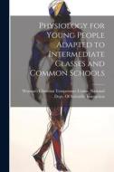 Physiology for Young People Adapted to Intermediate Classes and Common Schools edito da LEGARE STREET PR