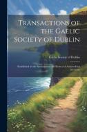 Transactions of the Gaelic Society of Dublin: Established for the Investigation and Revival of Ancient Irish Literature edito da LEGARE STREET PR
