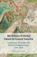 The Science Of Useful Nature In Central America di Sophie Brockmann edito da Cambridge University Press