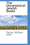 The Uncanonical Jewish Books di Ferrar William John edito da Bibliolife