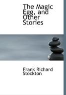The Magic Egg And Other Stories di Frank R Stockton edito da Bibliolife