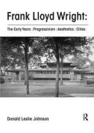 Frank Lloyd Wright : The Early Years : Progressivism : Aesthetics : Cities di Donald Leslie (Adjunct Professor Johnson edito da Taylor & Francis Ltd