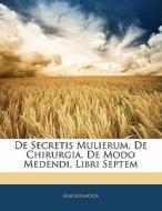 De Secretis Mulierum, De Chirurgia, De Modo Medendi, Libri Septem di Anonymous edito da Nabu Press
