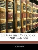 Six Addresses: Theological And Religious di P. C. Vintcent edito da Nabu Press