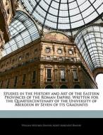 Studies in the History and Art of the Eastern Provinces of the Roman Empire: Written for the Quartercentenary of the Uni di William Mitchell Ramsay, Agnes Margaret Ramsay edito da Nabu Press