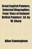 Great English Painters, Selected Biographies From 'lives Of Eminent British Painters', Ed. By W. Sharp di Allan Cunningham edito da General Books Llc