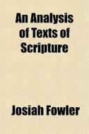 An Analysis Of Texts Of Scripture di Josiah Fowler edito da General Books