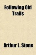 Following Old Trails di Arthur L. Stone edito da General Books Llc