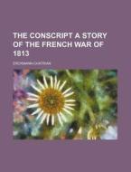 The Conscript A Story Of The French War di Erckmann-Chatrian edito da Rarebooksclub.com