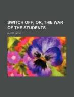 Switch Off; Or, the War of the Students di Oliver Optic edito da Rarebooksclub.com