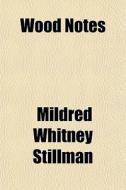 Wood Notes di Mildred Whitney Stillman edito da General Books