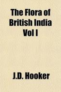 The Flora Of British India Vol I di J.d. Hooker edito da General Books
