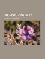 Sir Nigel (volume 5) di Arthur Conan Doyle edito da General Books Llc