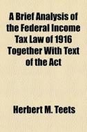 A Brief Analysis Of The Federal Income T di Herbert M. Teets edito da General Books