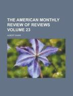 The American Monthly Review of Reviews Volume 23 di Albert Shaw edito da Rarebooksclub.com