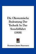 Die Okonomische Bedeutung Der Technik in Der Seeschiffahrt (1908) di Hermann Justus Haarmann edito da Kessinger Publishing
