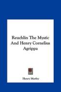 Reuchlin the Mystic and Henry Cornelius Agrippa di Henry Morley edito da Kessinger Publishing
