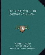 Five Years with the Congo Cannibals di Herbert Ward edito da Kessinger Publishing