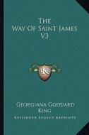 The Way of Saint James V3 di Georgiana Goddard King edito da Kessinger Publishing