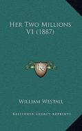 Her Two Millions V1 (1887) di William Westall edito da Kessinger Publishing
