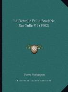 La Dentelle Et La Broderie Sur Tulle V1 (1902) di Pierre Verhaegen edito da Kessinger Publishing