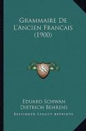 Grammaire de L'Ancien Francais (1900) di Eduard Schwan, Dietrich Behrens, Oscar Bloch edito da Kessinger Publishing