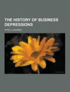 The History Of Business Depressions di Otto C Lightner edito da Theclassics.us