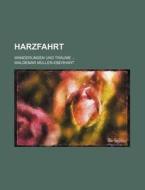 Harzfahrt; Wanderungen Und Traume di Waldemar Muller-eberhart edito da General Books Llc