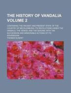 The History of Vandalia Volume 2; Containing the Ancient and Present State of the Country of Mecklenburg Its Revolutions Under the Vandals, the Venedi di Thomas Nugent edito da Rarebooksclub.com