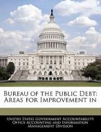 Bureau Of The Public Debt: Areas For Improvement In edito da Bibliogov