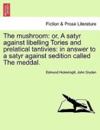 The mushroom: or, A satyr against libelling Tories and prelatical tantivies: in answer to a satyr against sedition calle di Edmund Hickeringill, John Dryden edito da British Library, Historical Print Editions