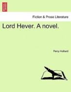 Lord Hever. A novel. Vol. I. di Percy Hulburd edito da British Library, Historical Print Editions