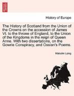 The History of Scotland from the Union of the Crowns on the accession of James VI. to the throne of England, to the Unio di Malcolm Laing edito da British Library, Historical Print Editions